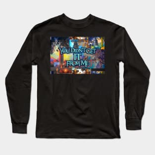 You Didn’t Get It From Me Long Sleeve T-Shirt
